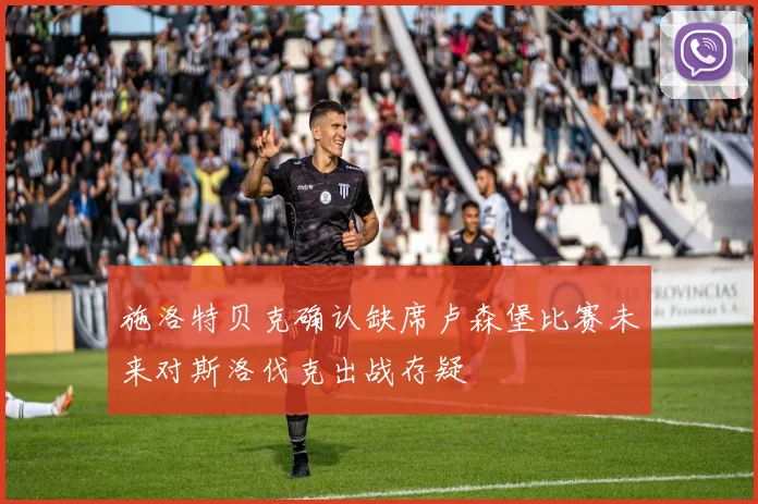 施洛特贝克确认缺席卢森堡比赛未来对斯洛伐克出战存疑