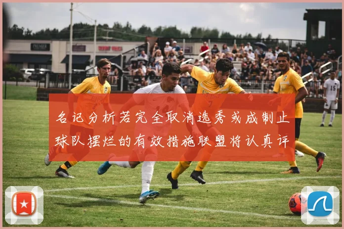 名记分析若完全取消选秀或成制止球队摆烂的有效措施联盟将认真评估此提议