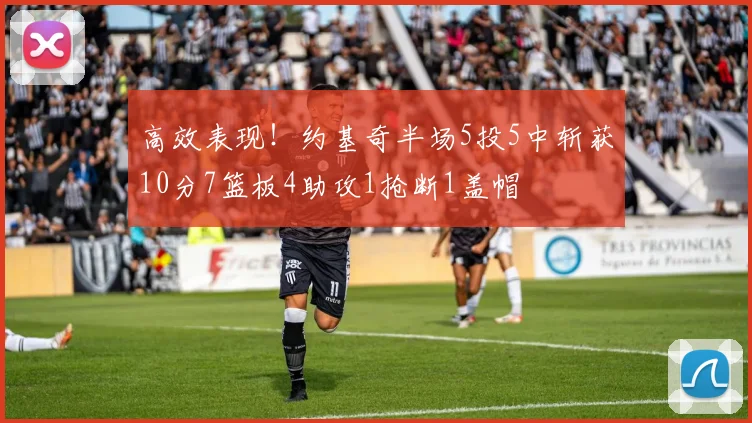 高效表现！约基奇半场5投5中斩获10分7篮板4助攻1抢断1盖帽